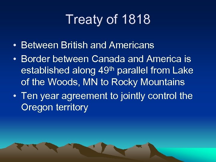 Treaty of 1818 • Between British and Americans • Border between Canada and America
