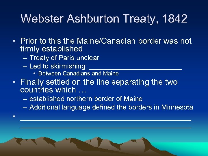 Webster Ashburton Treaty, 1842 • Prior to this the Maine/Canadian border was not firmly