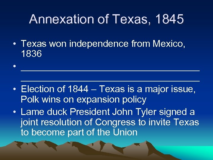 Annexation of Texas, 1845 • Texas won independence from Mexico, 1836 • __________________________________ •