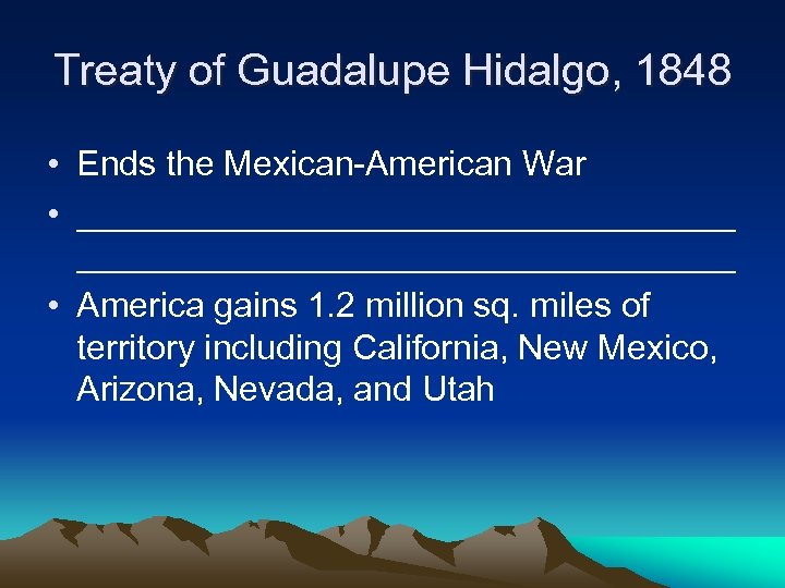 Treaty of Guadalupe Hidalgo, 1848 • Ends the Mexican-American War • __________________________________ • America