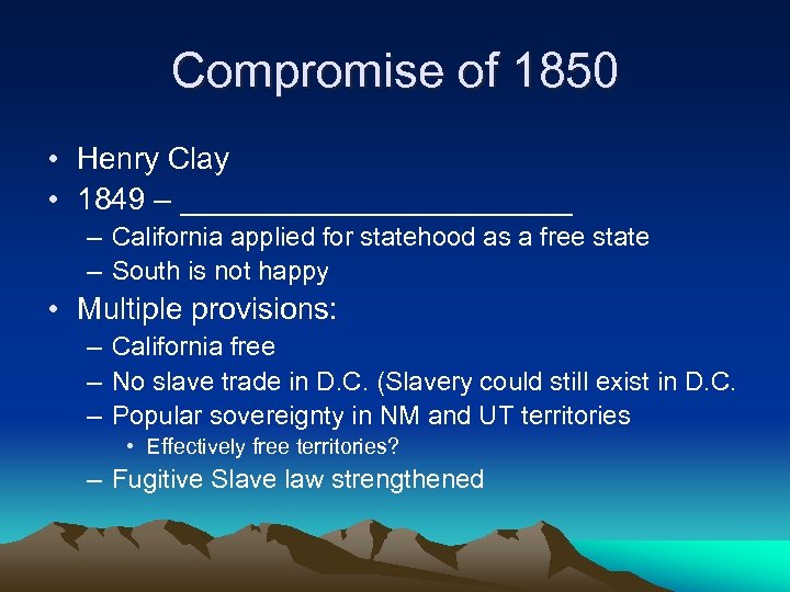 Compromise of 1850 • Henry Clay • 1849 – ____________ – California applied for