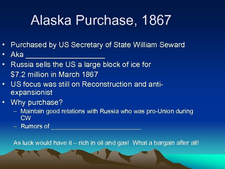 Alaska Purchase, 1867 • Purchased by US Secretary of State William Seward • Aka