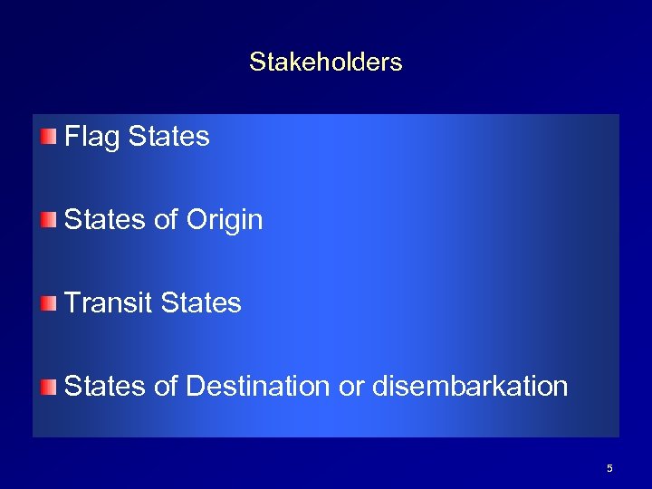 Stakeholders Flag States of Origin Transit States of Destination or disembarkation 5 