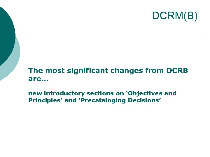 DCRM(B) The most significant changes from DCRB are… new introductory sections on ‘Objectives and