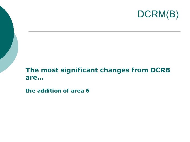 DCRM(B) The most significant changes from DCRB are… the addition of area 6 