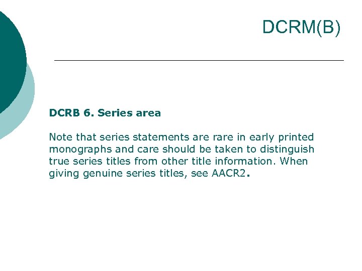 DCRM(B) DCRB 6. Series area Note that series statements are rare in early printed
