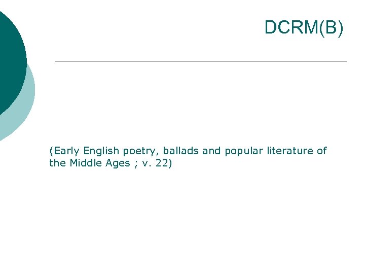 DCRM(B) (Early English poetry, ballads and popular literature of the Middle Ages ; v.