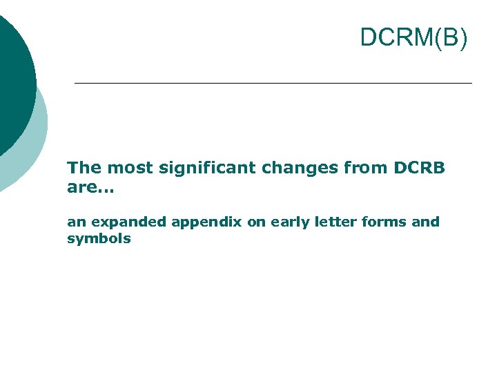 DCRM(B) The most significant changes from DCRB are… an expanded appendix on early letter