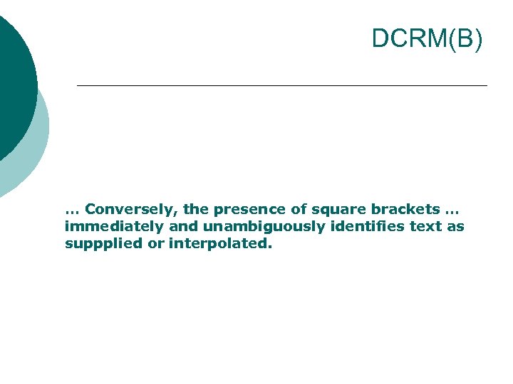 DCRM(B) … Conversely, the presence of square brackets … immediately and unambiguously identifies text