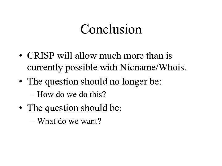 Conclusion • CRISP will allow much more than is currently possible with Nicname/Whois. •