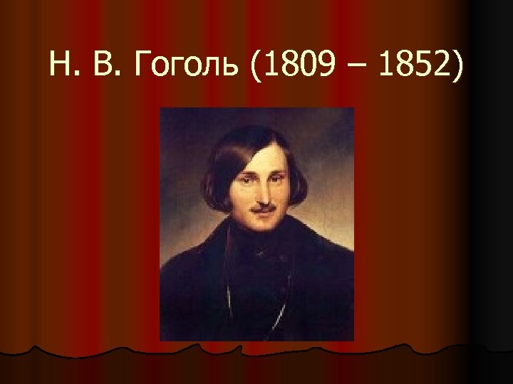 Н. В. Гоголь (1809 – 1852) 