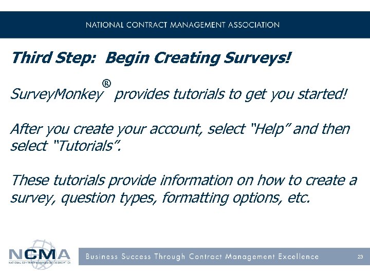 Third Step: Begin Creating Surveys! ® Survey. Monkey provides tutorials to get you started!