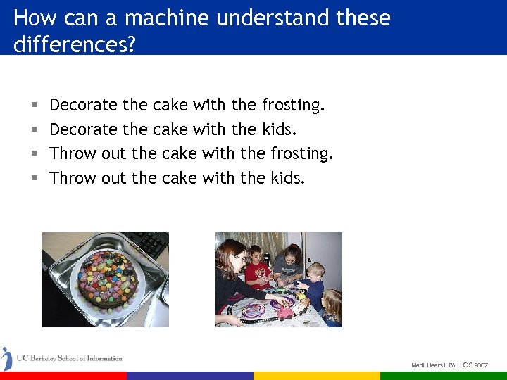 How can a machine understand these differences? § § Decorate the cake with the