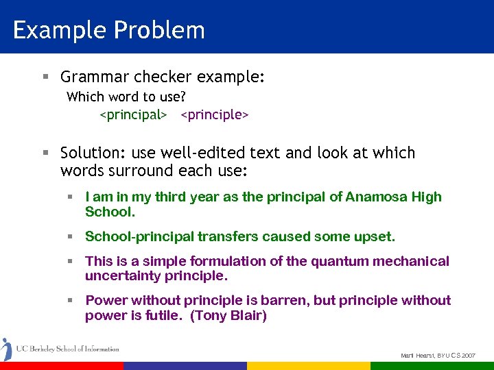 Example Problem § Grammar checker example: Which word to use? <principal> <principle> § Solution: