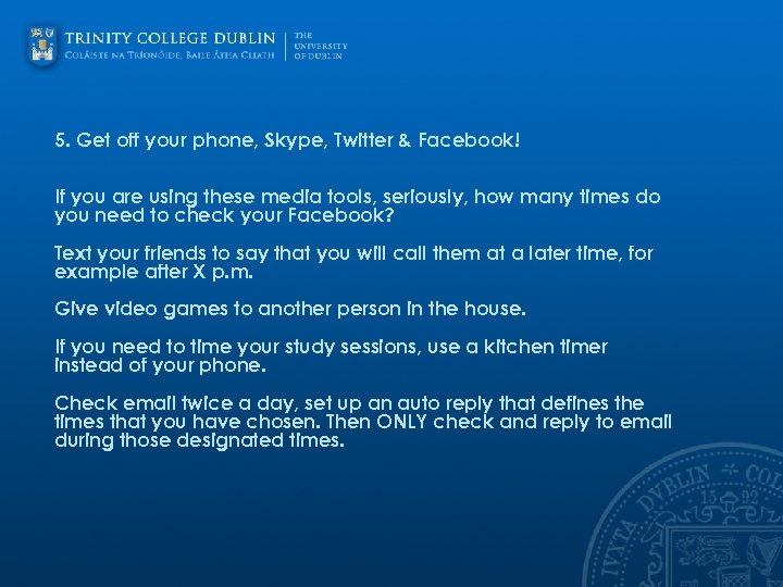 5. Get off your phone, Skype, Twitter & Facebook! If you are using these