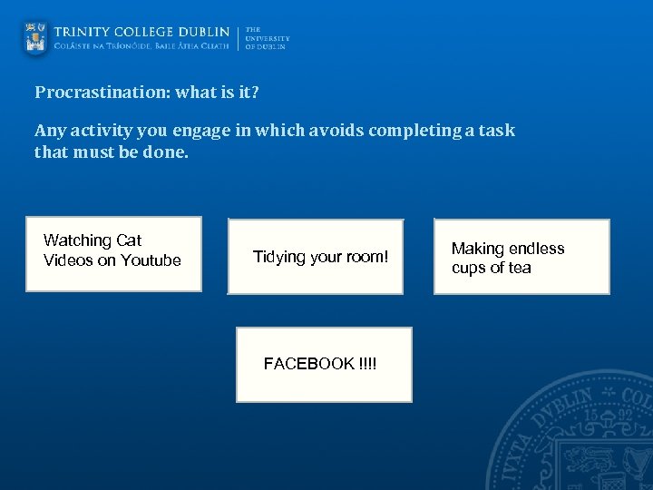 Procrastination: what is it? Any activity you engage in which avoids completing a task
