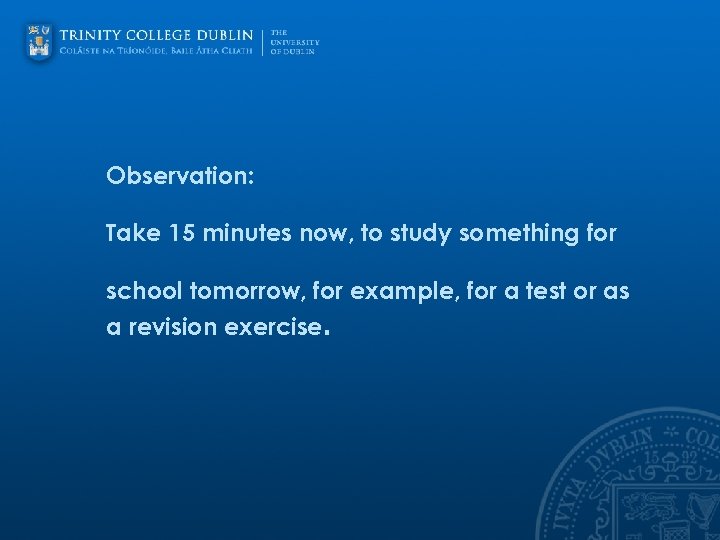 Observation: Take 15 minutes now, to study something for school tomorrow, for example, for
