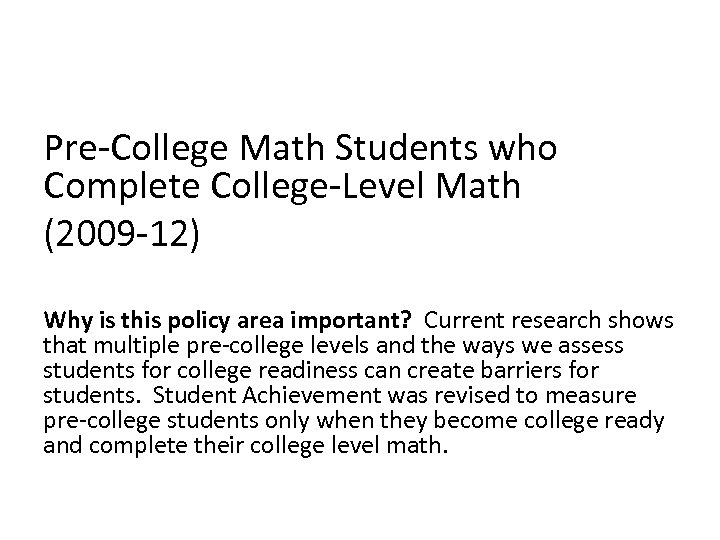 Pre-College Math Students who Complete College-Level Math (2009 -12) Why is this policy area