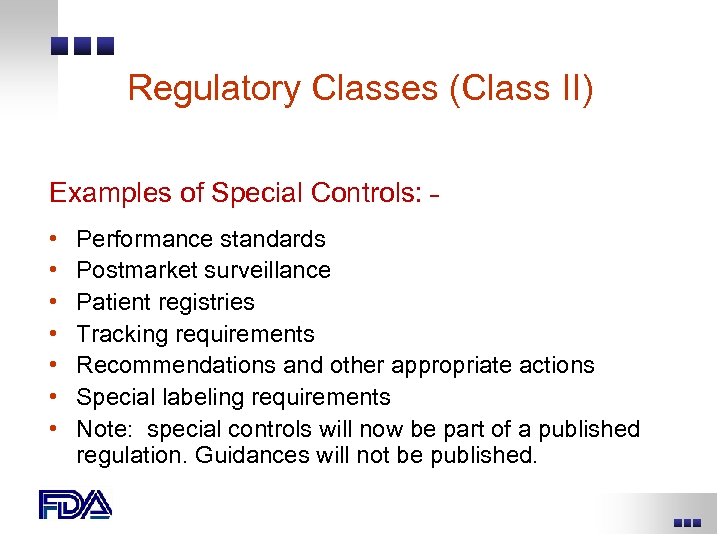 Regulatory Classes (Class II) Examples of Special Controls: • • Performance standards Postmarket surveillance