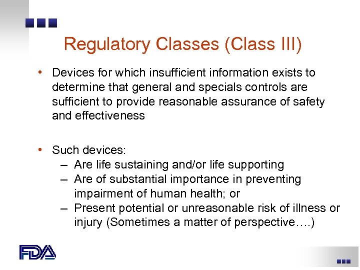 Regulatory Classes (Class III) • Devices for which insufficient information exists to determine that