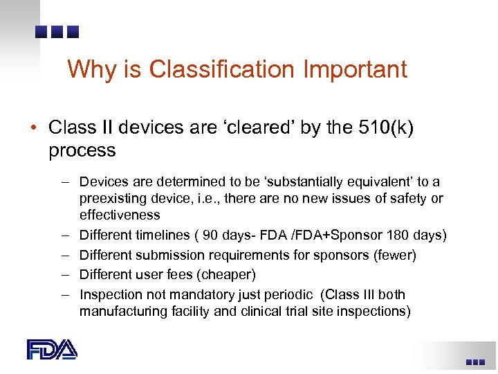 Why is Classification Important • Class II devices are ‘cleared’ by the 510(k) process