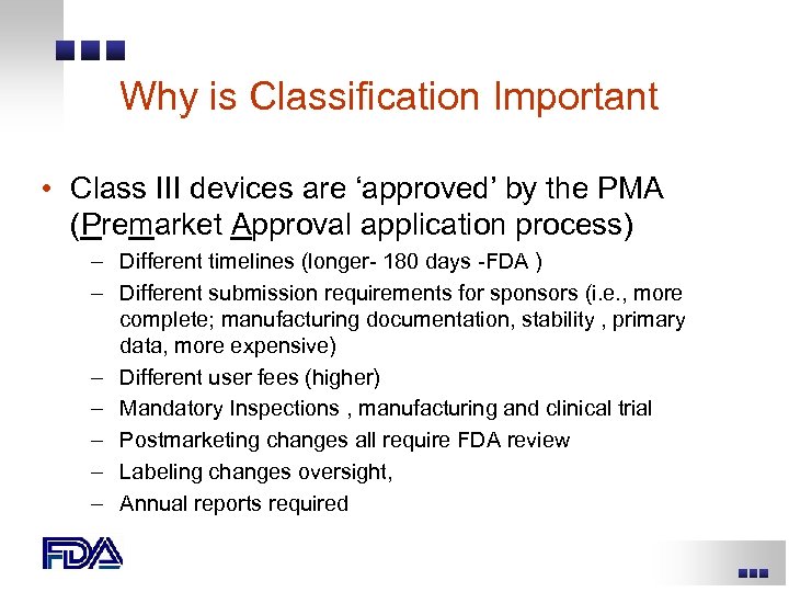 Why is Classification Important • Class III devices are ‘approved’ by the PMA (Premarket