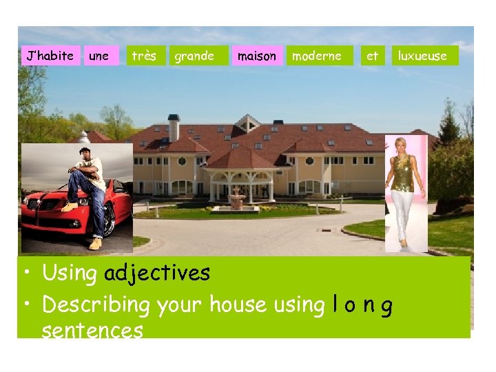 J’habite une très grande maison moderne et • Using adjectives • Describing your house