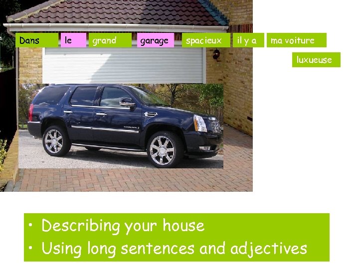 Dans le grand garage spacieux il y a ma voiture luxueuse • Describing your
