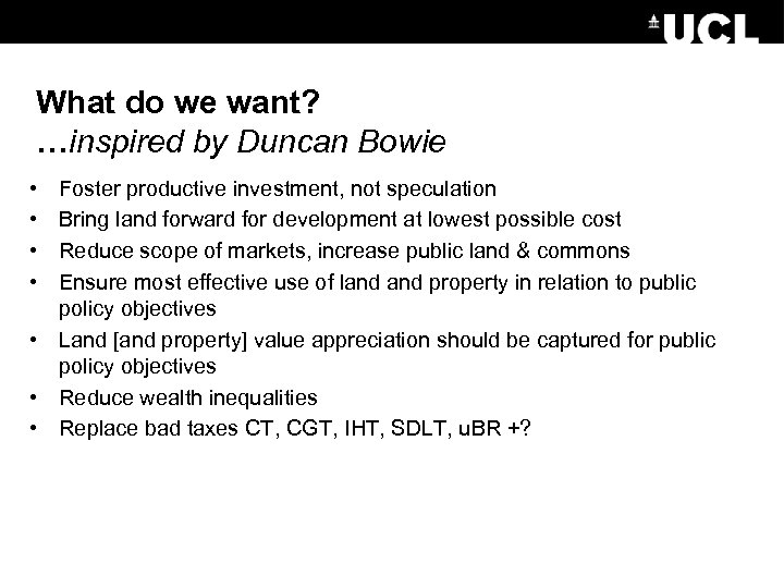 What do we want? …inspired by Duncan Bowie • • Foster productive investment, not
