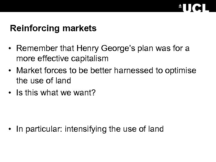 Reinforcing markets • Remember that Henry George’s plan was for a more effective capitalism