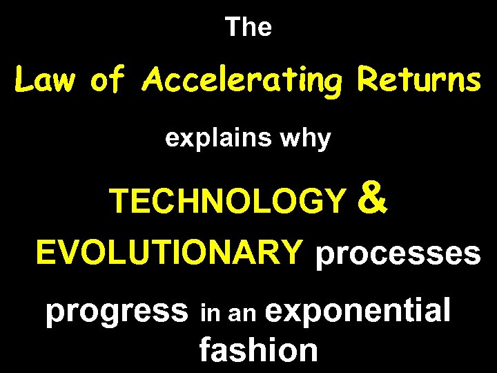 The Law of Accelerating Returns explains why TECHNOLOGY & EVOLUTIONARY processes progress in an