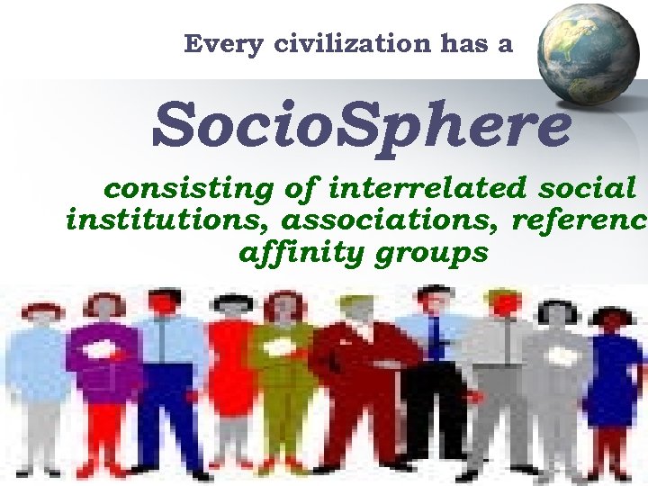 Every civilization has a Socio. Sphere consisting of interrelated social institutions, associations, reference affinity