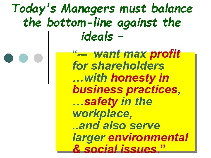Today's Managers must balance the bottom-line against the ideals – “--- want max profit