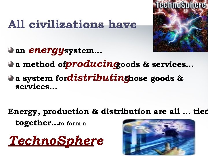 All civilizations have : energy system… a method ofproducing goods & services… a system