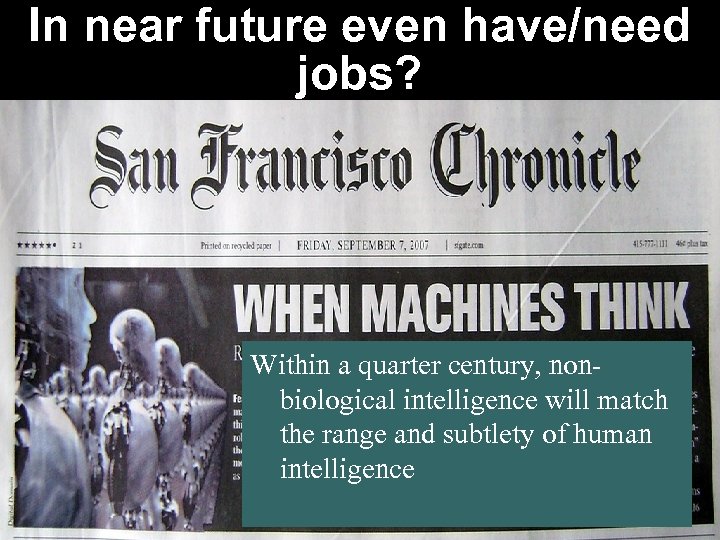 In near future even have/need jobs? Within a quarter century, nonbiological intelligence will match