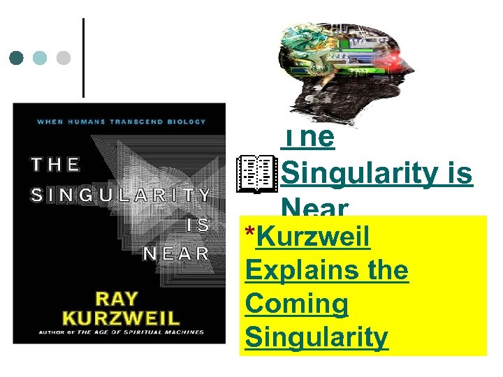 The Singularity is Near *Kurzweil Explains the Coming Singularity 
