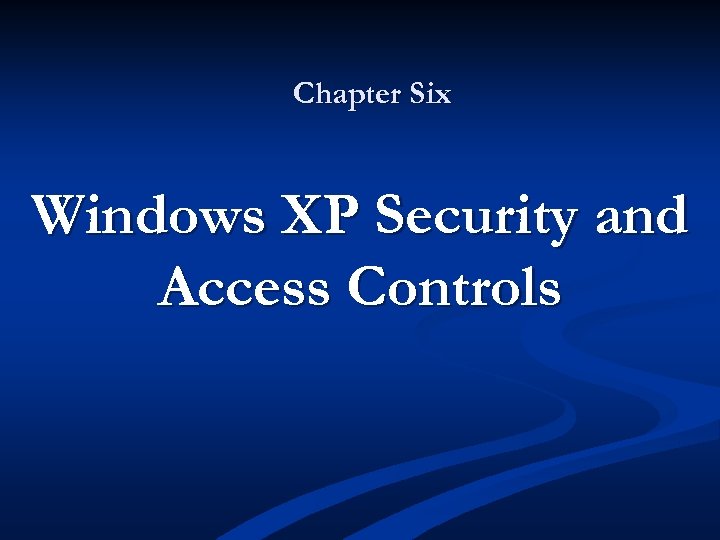 Chapter Six Windows XP Security and Access Controls 