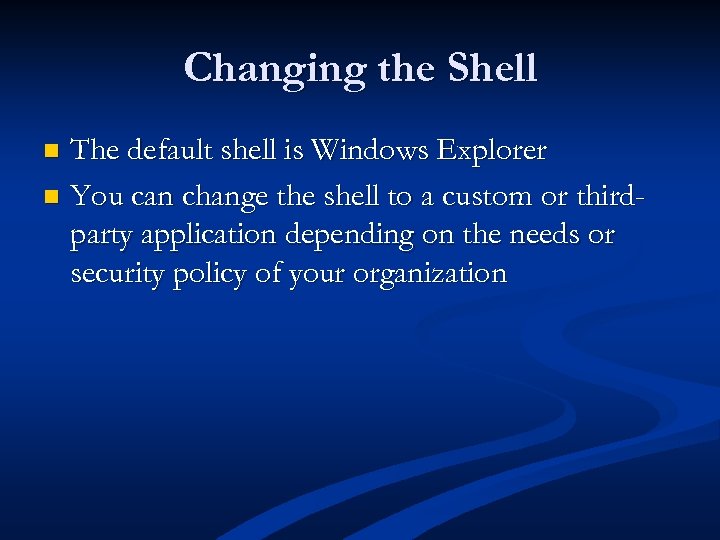 Changing the Shell The default shell is Windows Explorer n You can change the