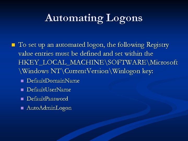 Automating Logons n To set up an automated logon, the following Registry value entries