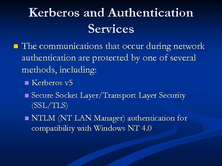 Kerberos and Authentication Services n The communications that occur during network authentication are protected