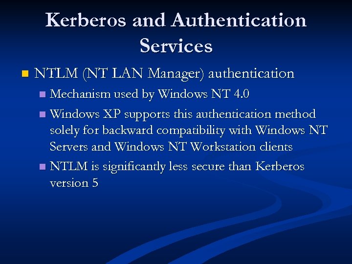 Kerberos and Authentication Services n NTLM (NT LAN Manager) authentication Mechanism used by Windows