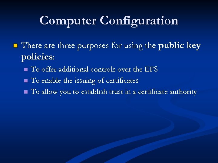 Computer Configuration n There are three purposes for using the public key policies: n