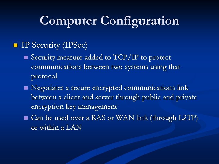 Computer Configuration n IP Security (IPSec) n n n Security measure added to TCP/IP