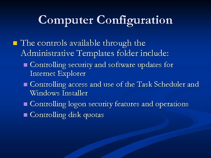 Computer Configuration n The controls available through the Administrative Templates folder include: Controlling security