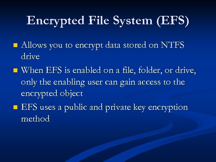 Encrypted File System (EFS) Allows you to encrypt data stored on NTFS drive n