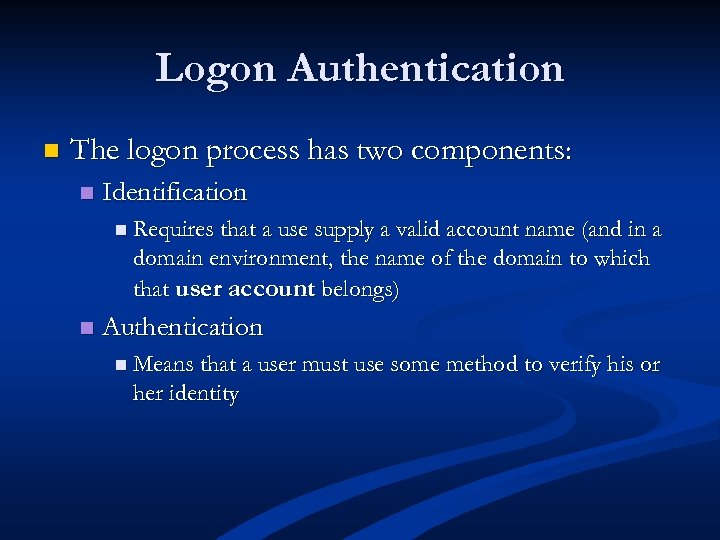 Logon Authentication n The logon process has two components: n Identification n Requires that