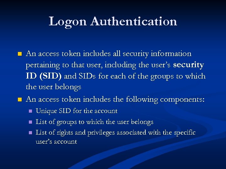 Logon Authentication n n An access token includes all security information pertaining to that