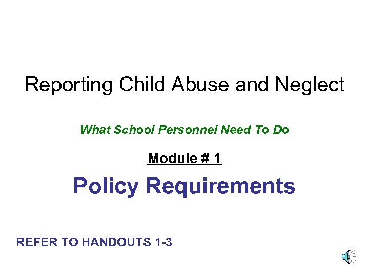 Reporting Child Abuse and Neglect What School Personnel Need To Do Module # 1