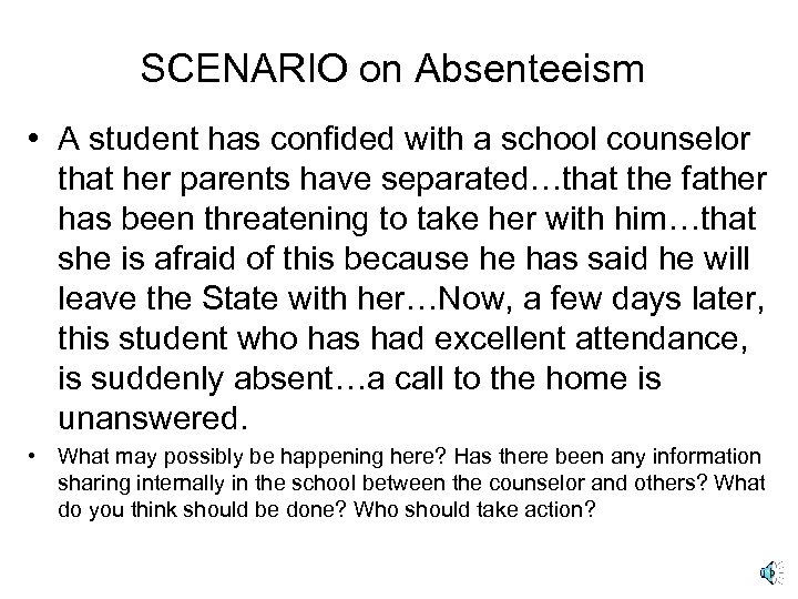 SCENARIO on Absenteeism • A student has confided with a school counselor that her