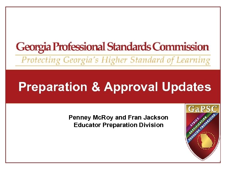 Preparation & Approval Updates Penney Mc. Roy and Fran Jackson Educator Preparation Division 